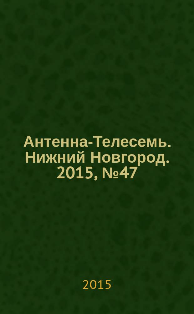 Антенна-Телесемь. Нижний Новгород. 2015, № 47