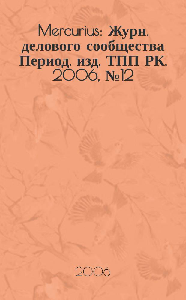 Mercurius : Журн. делового сообщества Период. изд. ТПП РК. 2006, № 12 (60)