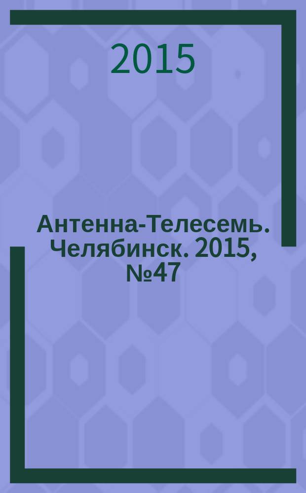 Антенна-Телесемь. Челябинск. 2015, № 47 (711)