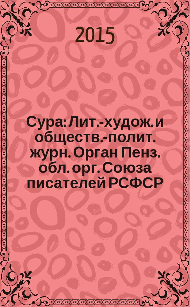 Сура : Лит.-худож. и обществ.-полит. журн. Орган Пенз. обл. орг. Союза писателей РСФСР. 2015, № 4 (128)
