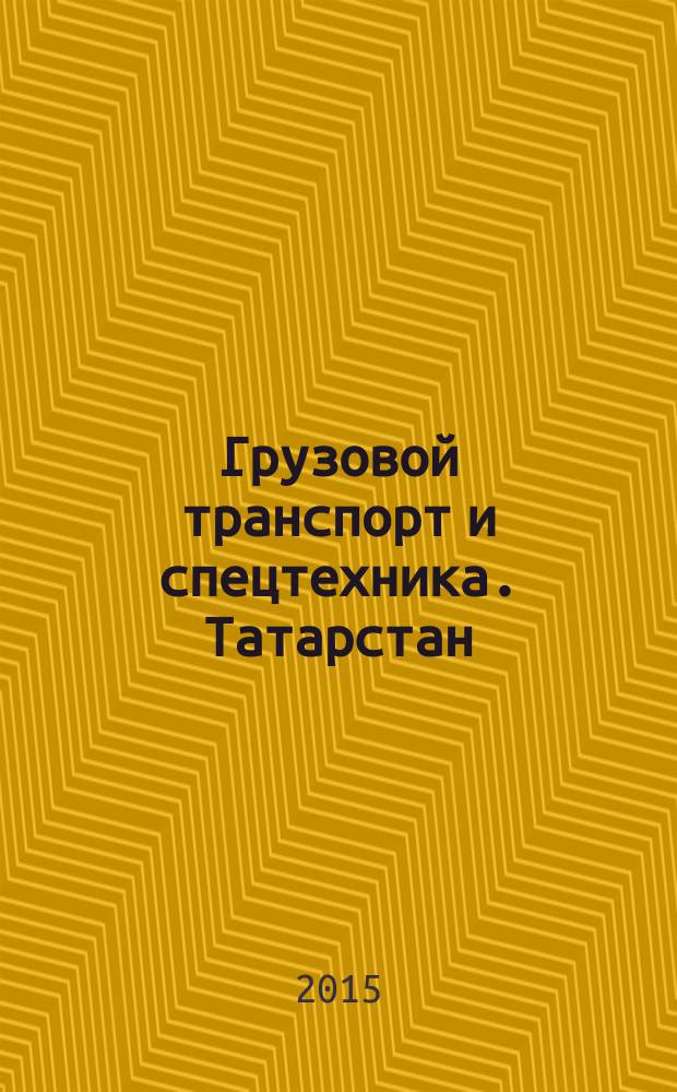 Грузовой транспорт и спецтехника. Татарстан : специализированное рекламно-информационное издание. 2015, № 10 (18)