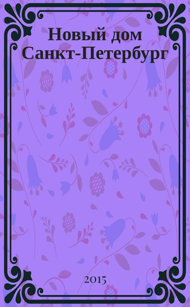 Новый дом Санкт-Петербург : журнал о недвижимости. 2015, № 44 (226)