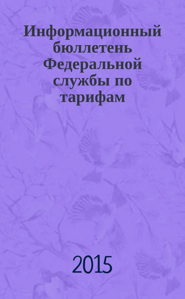 Информационный бюллетень Федеральной службы по тарифам : Офиц. изд. Федерал. службы по тарифам. 2015, № 33 (647)