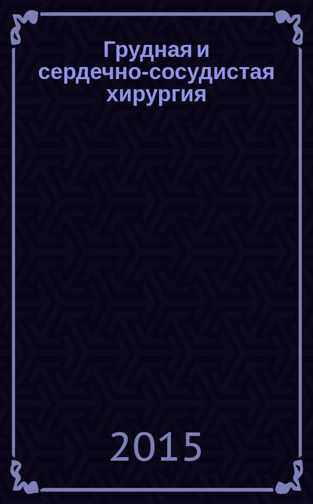 Грудная и сердечно-сосудистая хирургия : Ежемес. науч.-практ. журн. 2015, № 4