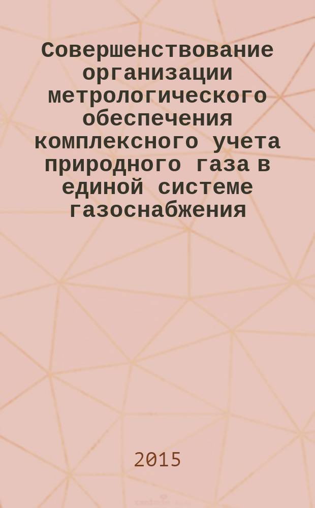 Совершенствование организации метрологического обеспечения комплексного учета природного газа в единой системе газоснабжения : метрологический периодический сборник научно-технических статей