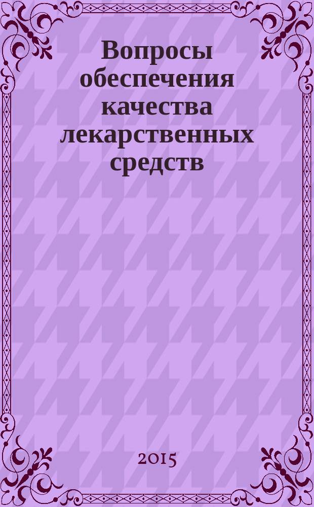Вопросы обеспечения качества лекарственных средств : научно-практический журнал рецензируемое издание. 2015, № 4 (9)