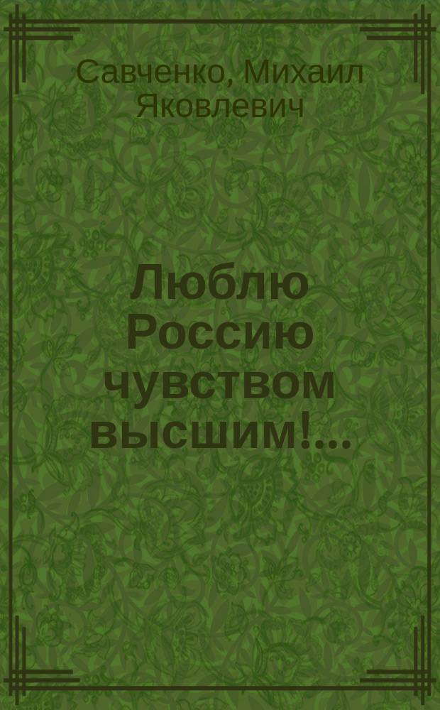 Люблю Россию чувством высшим!..