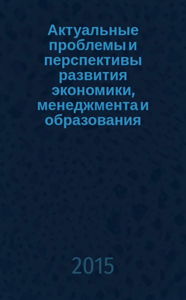 Актуальные проблемы и перспективы развития экономики, менеджмента и образования : материалы II международной научно-практической конференции, 21 октября 2015 г