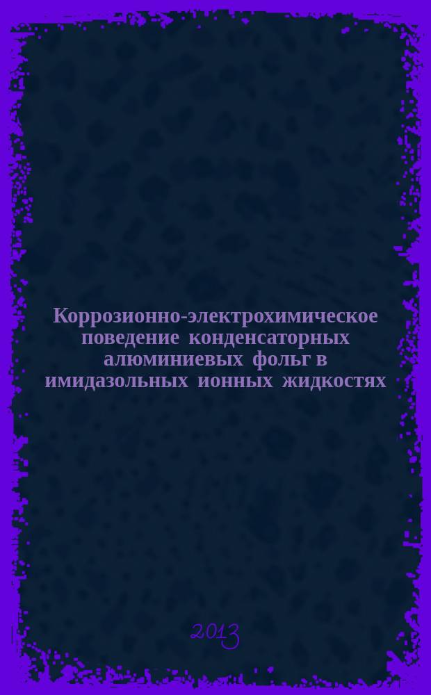 Коррозионно-электрохимическое поведение конденсаторных алюминиевых фольг в имидазольных ионных жидкостях : автореферат диссертации на соискание ученой степени кандидата технических наук : специальность 05.17.03 <Технология электрохимических процессов и защита от коррозии>
