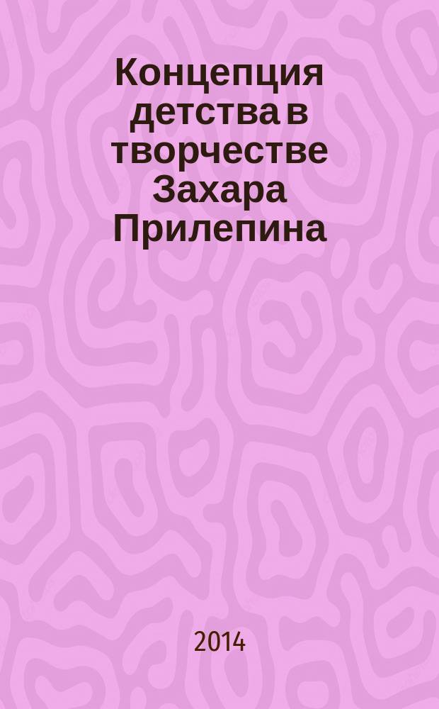 Концепция детства в творчестве Захара Прилепина : автореферат диссертации на соискание ученой степени кандидата филологических наук : специальность 10.01.01 <Русская литература>