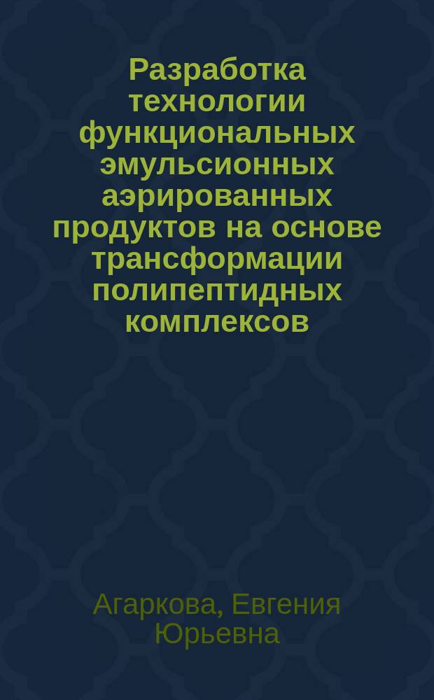 Разработка технологии функциональных эмульсионных аэрированных продуктов на основе трансформации полипептидных комплексов : автореферат диссертации на соискание ученой степени кандидата технических наук : специальность 05.18.04 <Технология мясных, молочных и рыбных продуктов и холодильных производств>