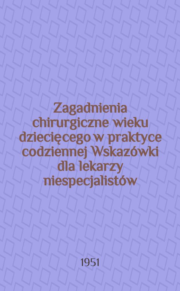 Zagadnienia chirurgiczne wieku dziecięcego w praktyce codziennej Wskazówki dla lekarzy niespecjalistów