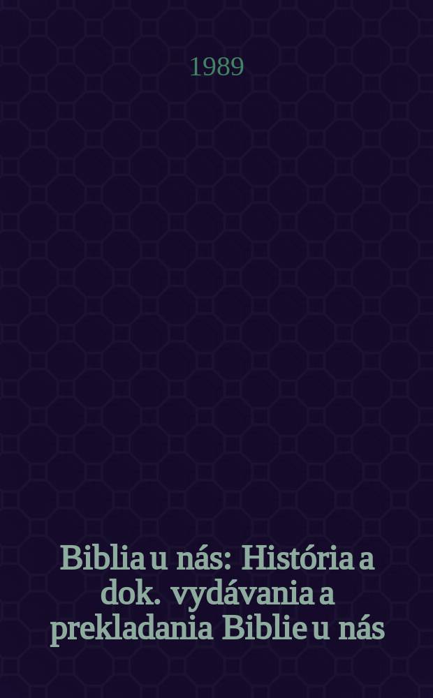 Biblia u nás : História a dok. vydávania a prekladania Biblie u nás