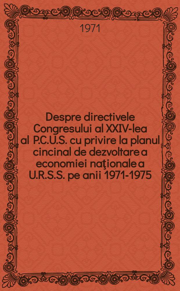 Despre directivele Congresului al XXIV-lea al P.C.U.S. cu privire la planul cincinal de dezvoltare a economiei naţionale a U.R.S.S. pe anii 1971-1975 : Raportul prezentat de Preşedintele Consiliului de Miniştri al U.R.S.S. tov. A. N. Kosîghin, 36 apr. 1971