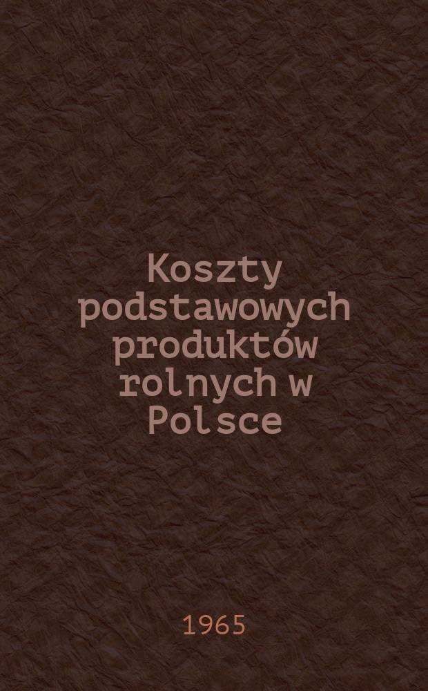 Koszty podstawowych produkt&oacute;w rolnych w Polsce : W latach 1962/63-1963/64 : Zbi&oacute;r