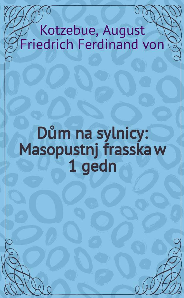 Dům na sylnicy : Masopustnj frasska w 1 gedn