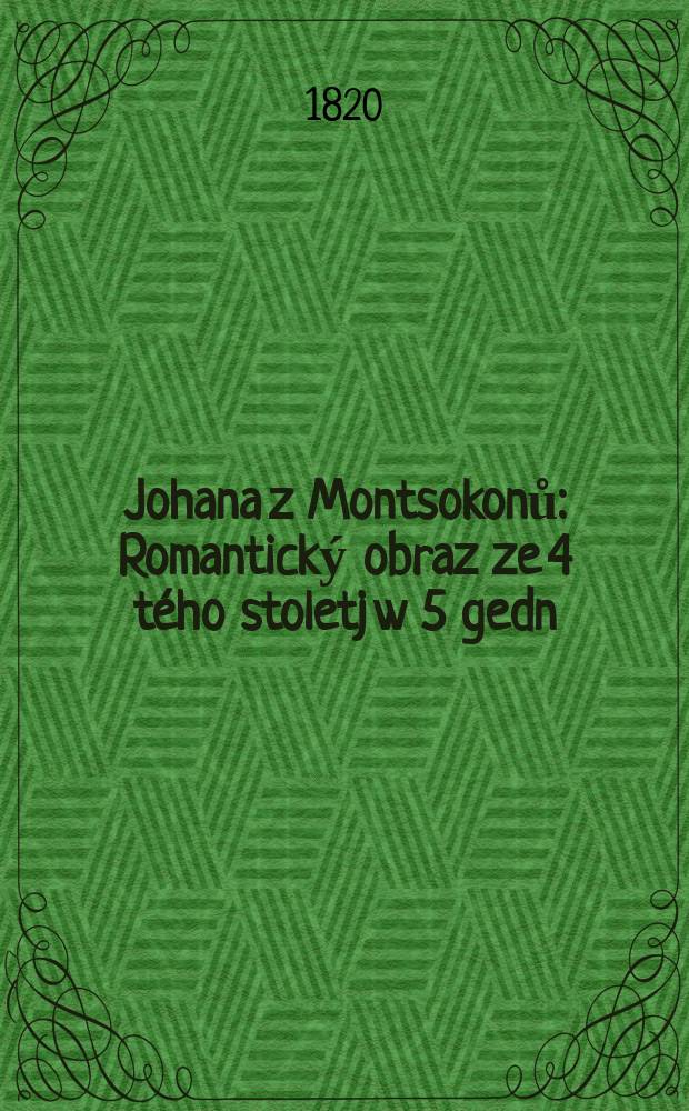Johana z Montsokonů : Romantický obraz ze 4 tého stoletj w 5 gedn
