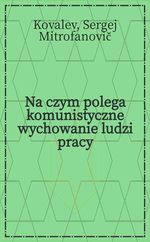 Na czym polega komunistyczne wychowanie ludzi pracy