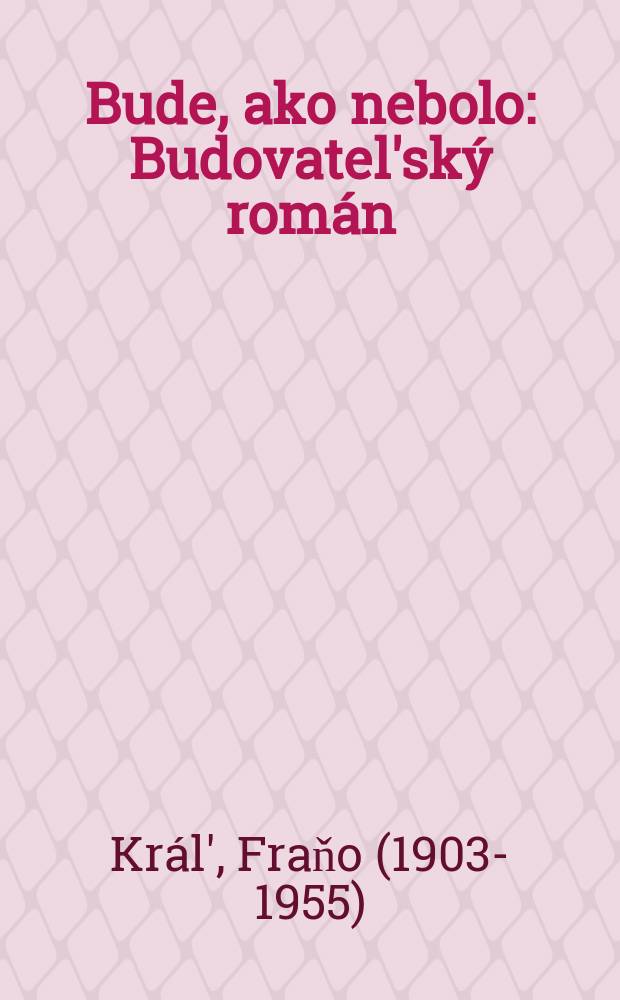 Bude, ako nebolo : Budovatel'sk&yacute; rom&aacute;n