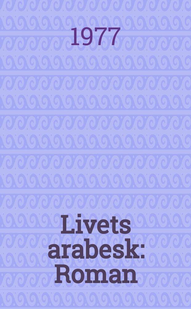 Livets arabesk : Roman