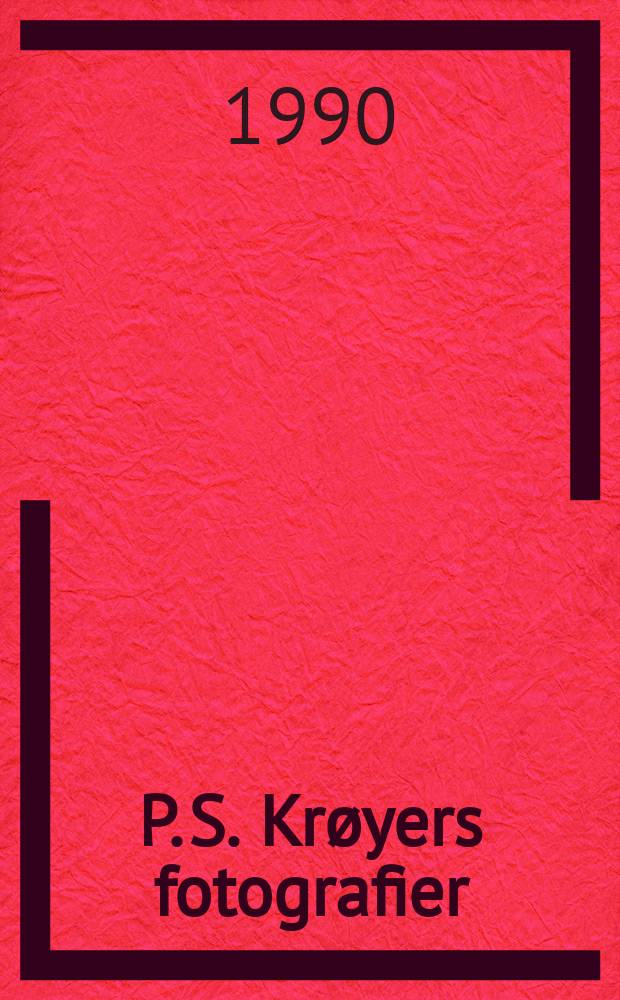 P. S. Krøyers fotografier = P. S. Krøyer's photographs : Udstillingskatalog, 23. febr. - 13. maj 1990