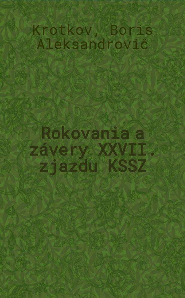 Rokovania a závery XXVII. zjazdu KSSZ : Na základe dok. a materiálov XXVII. zjazdu Komunistickej strany Sovietskeho zväzu