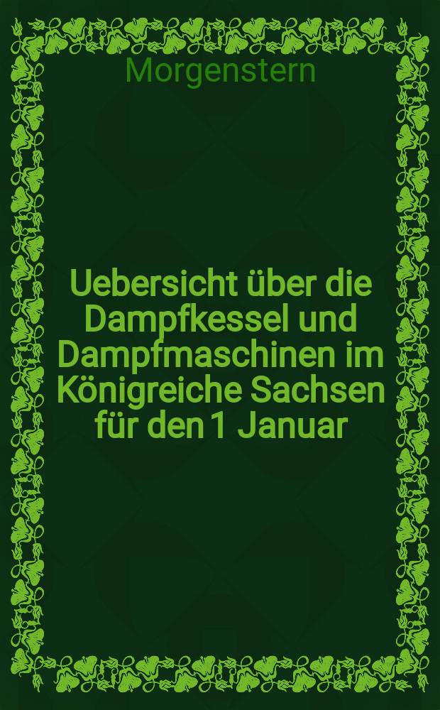 Uebersicht über die Dampfkessel und Dampfmaschinen im Königreiche Sachsen für den 1 Januar