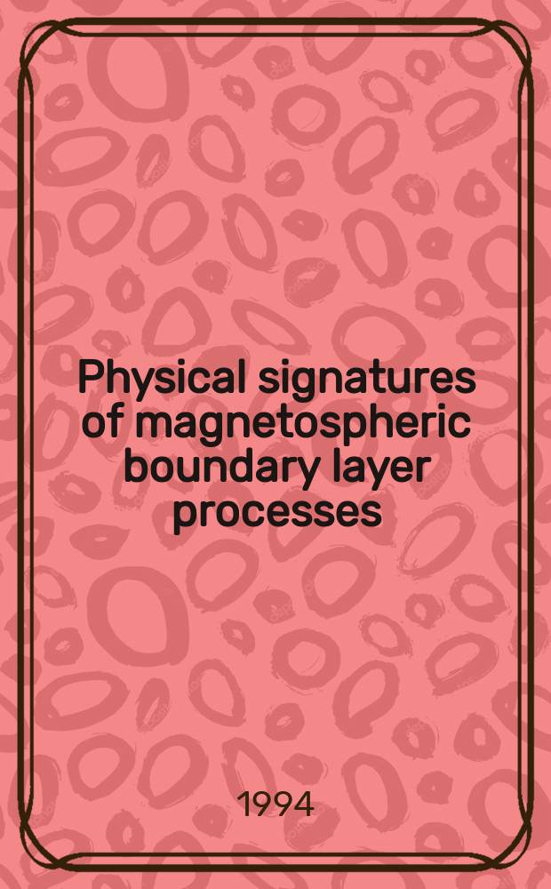 Physical signatures of magnetospheric boundary layer processes : Proc. of the NATO Advanced research workshop on phys. signatures of magnetospheric boundary layer processes, Hönefoss, Norway, May 9-14, 1993