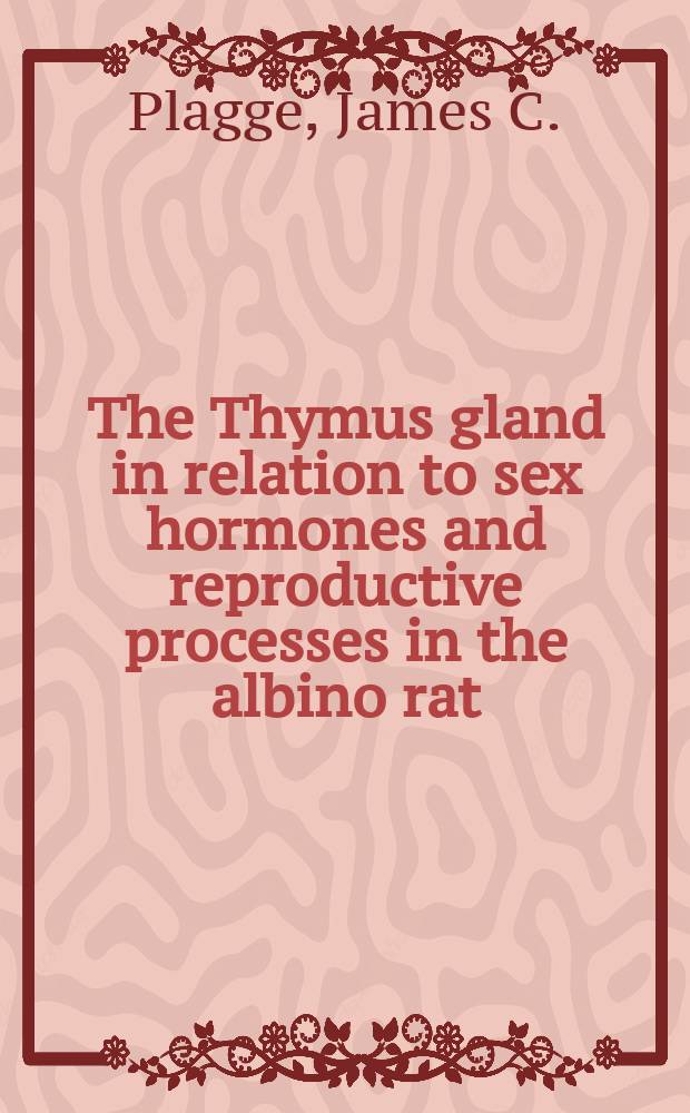 The Thymus gland in relation to sex hormones and reproductive processes in the albino rat : A condensation of a diss. submitted to the Faculty of the Division of the biological sciences ..