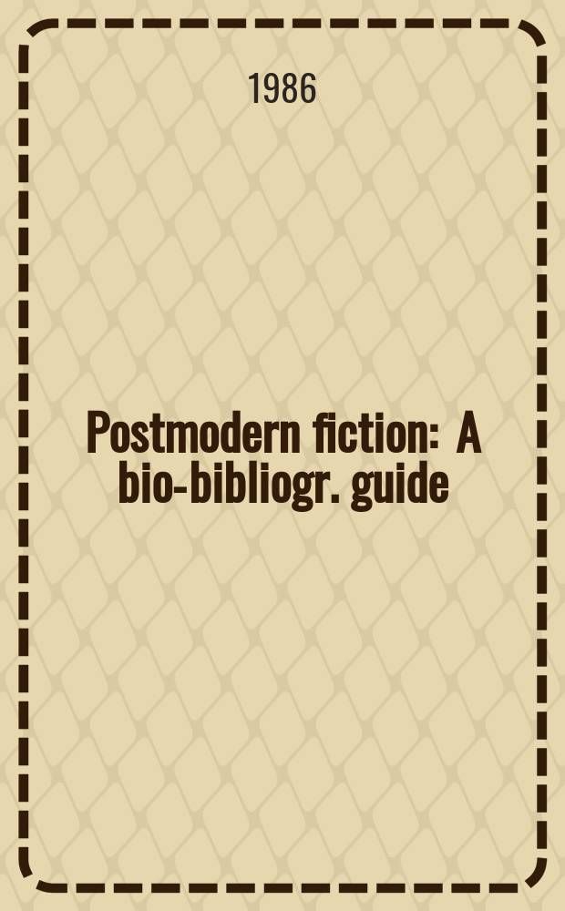 Postmodern fiction : A bio-bibliogr. guide