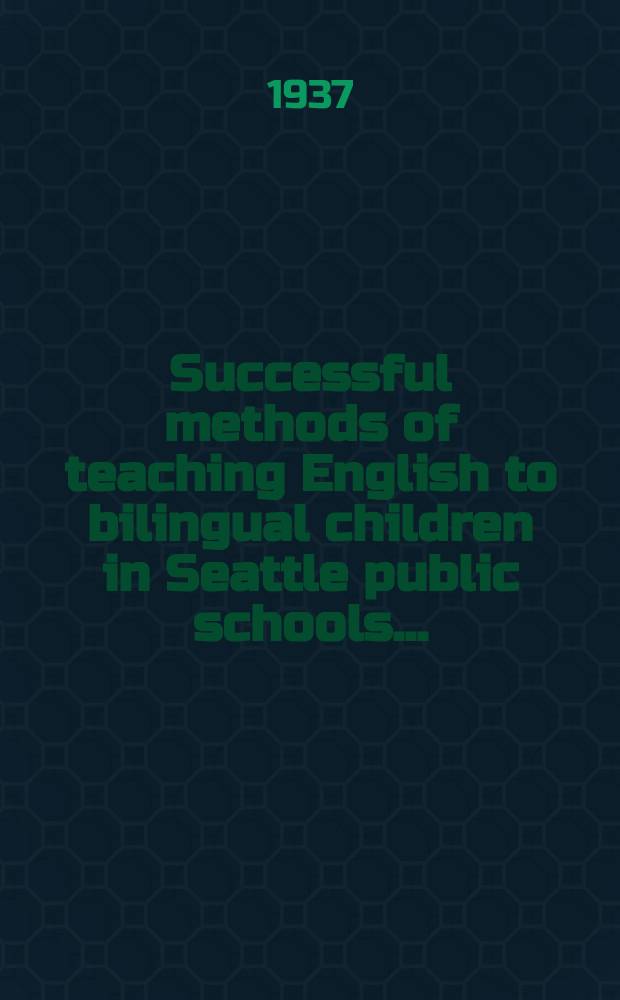 Successful methods of teaching English to bilingual children in Seattle public schools ...