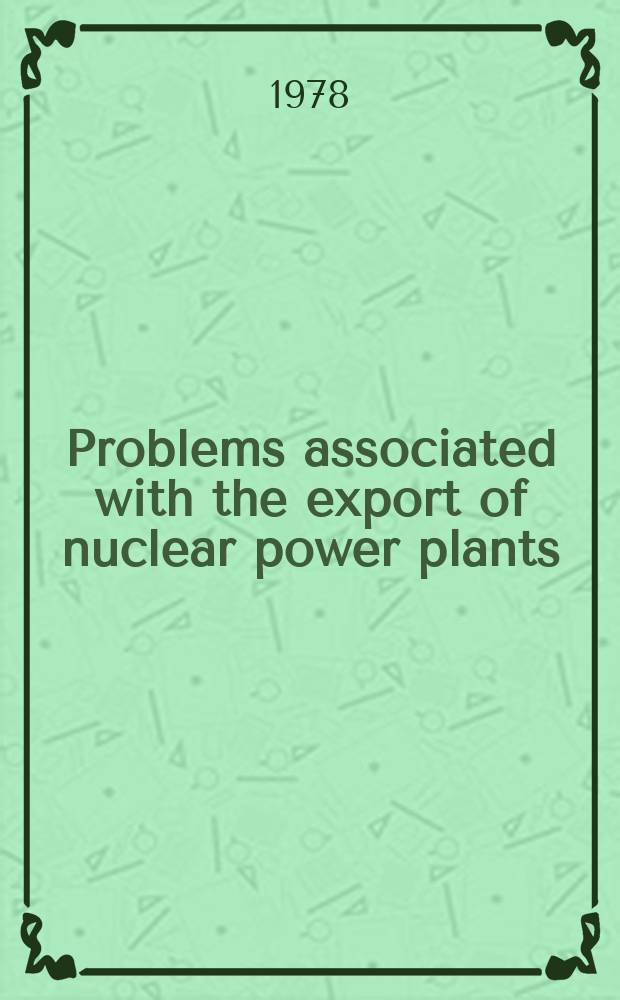 Problems associated with the export of nuclear power plants : Proc. of a Symposium of problems associated with the export of nuclear power plants held by the Intern. atomic energy agency in Vienna, 6-10 Mar. 1978