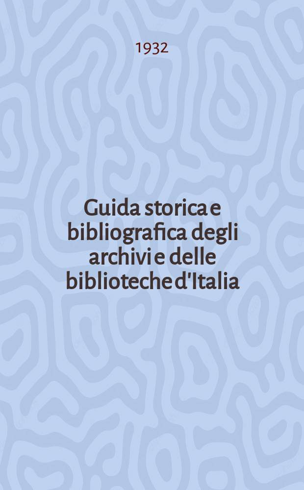 Guida storica e bibliografica degli archivi e delle biblioteche d'Italia