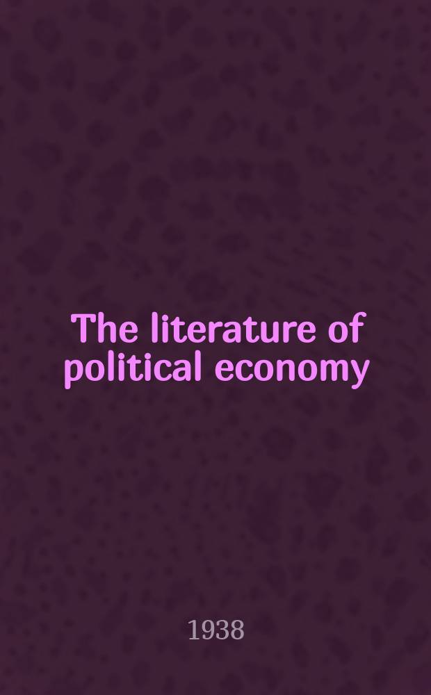 The literature of political economy : A classified catalogue of select publications in the different departments of that science : With historical, critical, and biogr. notices