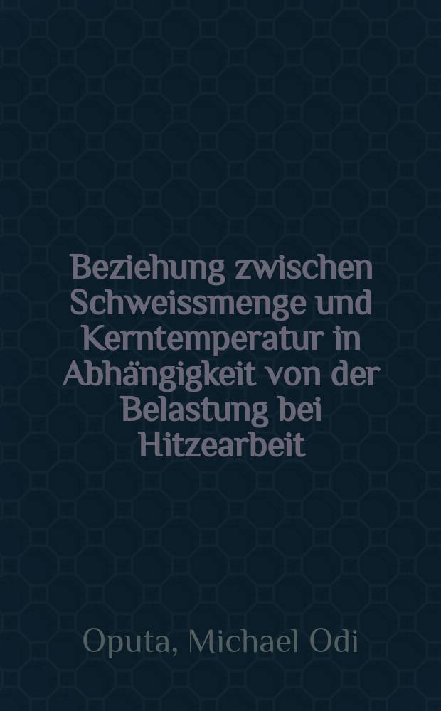Beziehung zwischen Schweissmenge und Kerntemperatur in Abh&auml;ngigkeit von der Belastung bei Hitzearbeit : Inaug.-Diss. ... der Med. Fak. der ... Univ. zu T&uuml;bingen