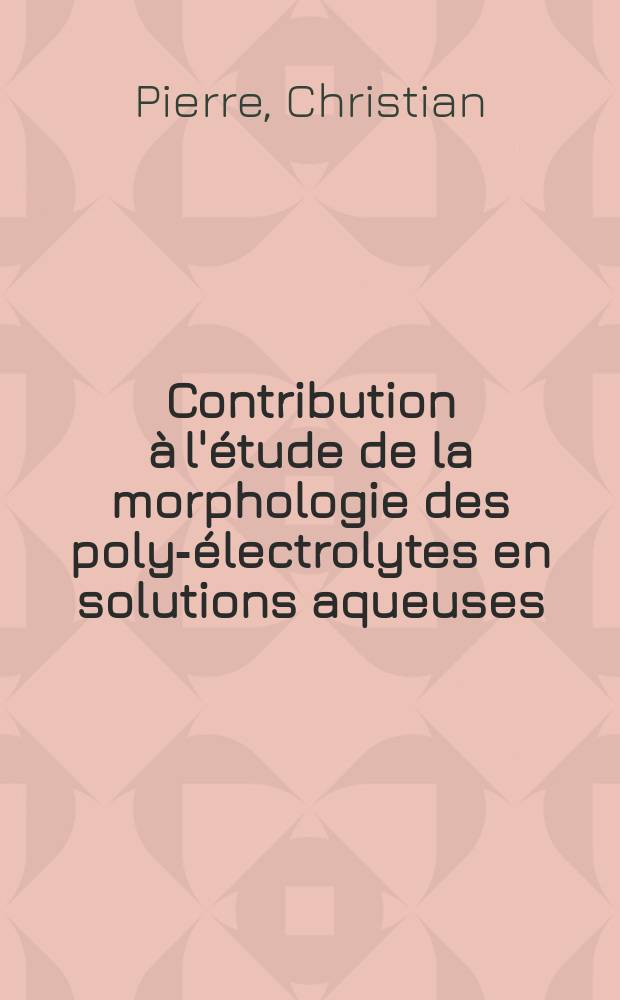 Contribution à l'étude de la morphologie des poly-électrolytes en solutions aqueuses : Thèse ... prés. à la Fac. des sciences de l'Univ. de Grenoble