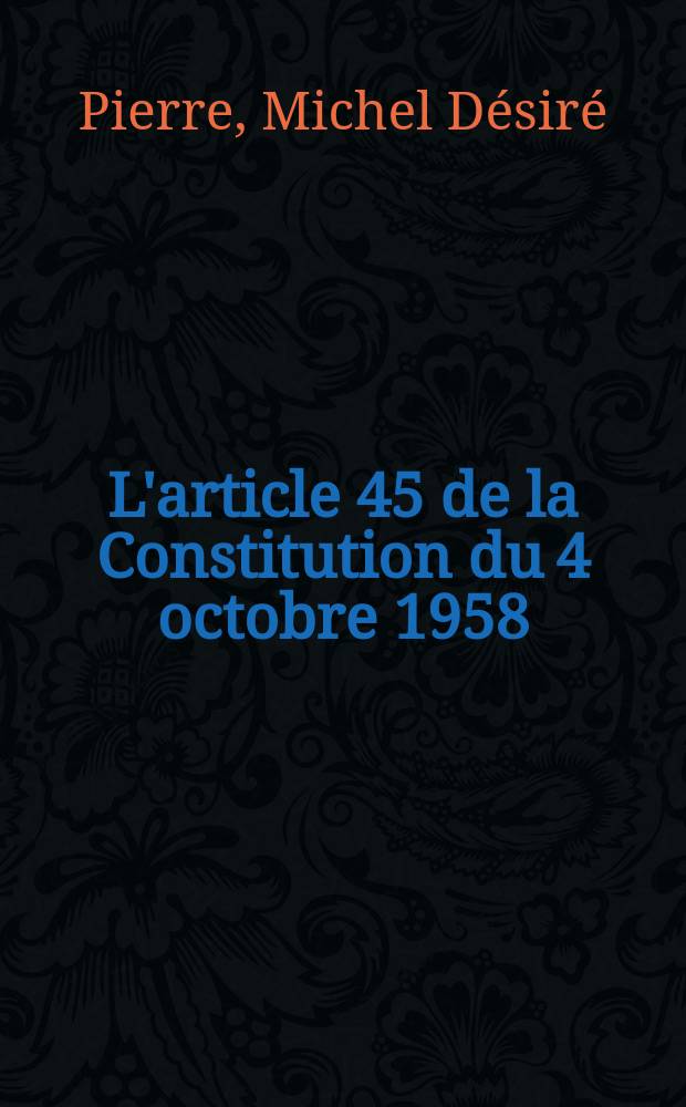 L'article 45 de la Constitution du 4 octobre 1958 : Rationalisation de la navette parlementaire et équilibre des pouvoirs constitutionnels