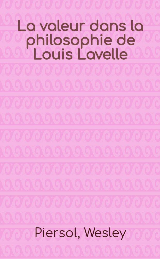 La valeur dans la philosophie de Louis Lavelle : thèse pour le doctorat d'Univ. présentée ..