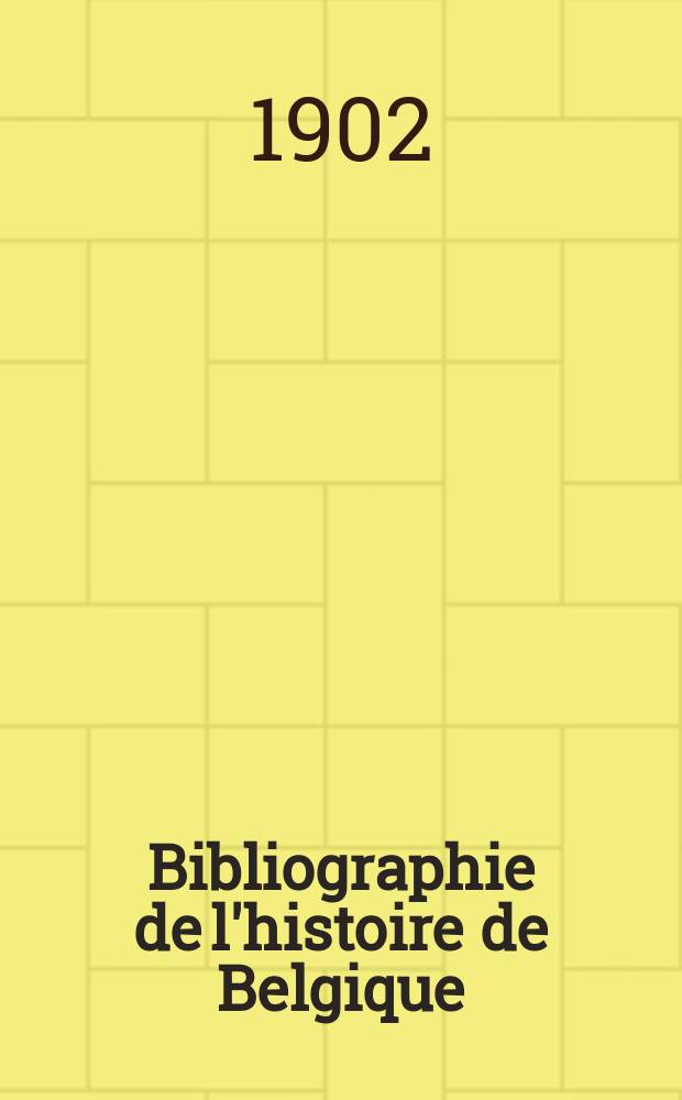Bibliographie de l'histoire de Belgique : Catalogue méthodique et chronologique des sources et des ouvrages principaux relatifs à l'histoire de tous les Pays-Bas jusqu'en 1598 et à l'histoire de Belgique jusqu'en 1830