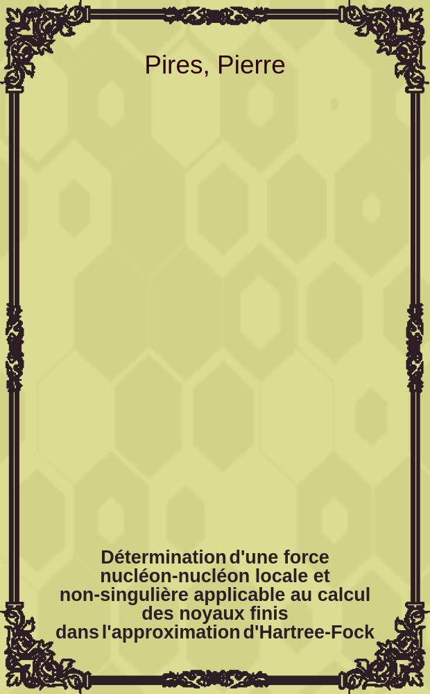 D&eacute;termination d'une force nucl&eacute;on-nucl&eacute;on locale et non-singuli&egrave;re applicable au calcul des noyaux finis dans l'approximation d'Hartree-Fock : 1-re th&egrave;se pr&eacute;s. ... au Centre d'Orsay, Univ. Paris-Sud ..