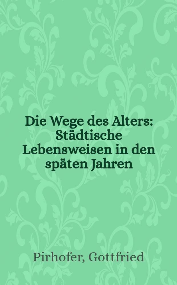 Die Wege des Alters : Städtische Lebensweisen in den späten Jahren