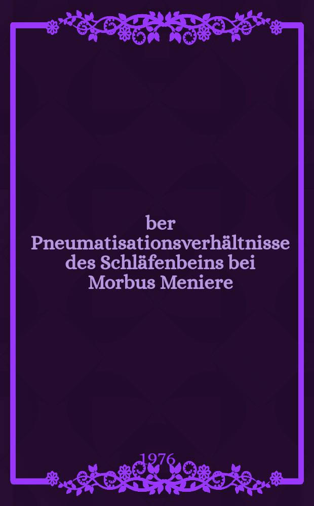 &Uuml;ber Pneumatisationsverh&auml;ltnisse des Schl&auml;fenbeins bei Morbus Meniere : Inaug.-Diss. ... der Med. Fak. der ... Univ. zu T&uuml;bingen