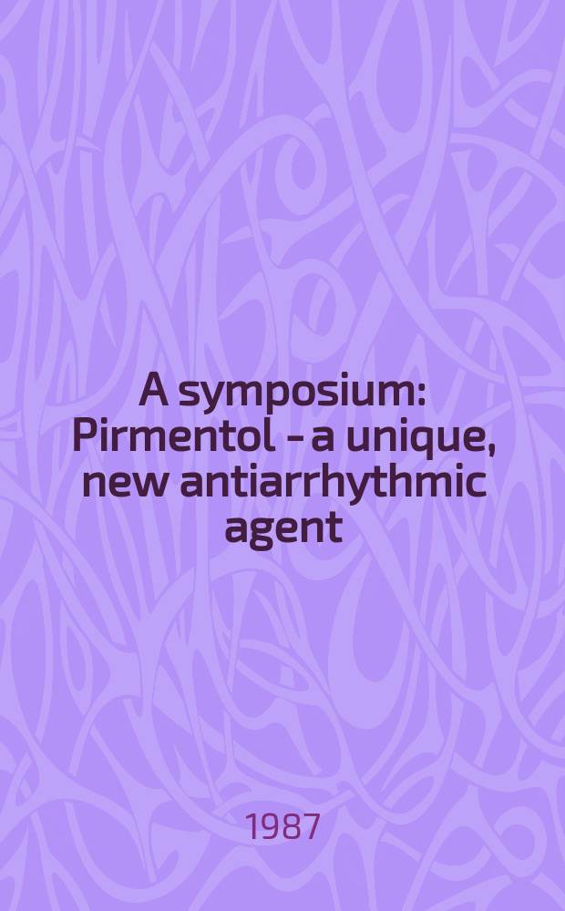 A symposium : Pirmentol - a unique, new antiarrhythmic agent