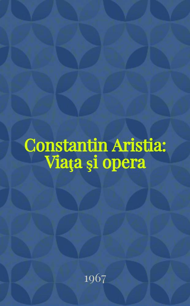 Constantin Aristia : Viaţa şi opera
