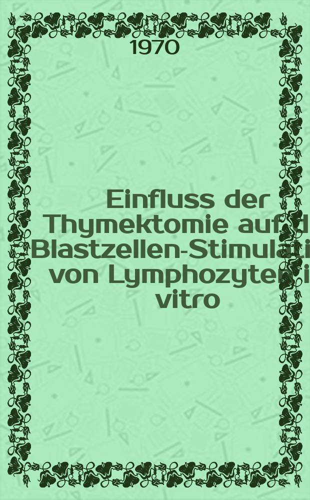 Einfluss der Thymektomie auf die Blastzellen-Stimulation von Lymphozyten in vitro : Inaug.-Diss. ... der ... Med. Fak. der. ... Univ. Erlangen-Nürnberg