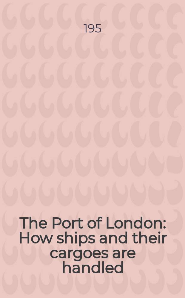 The Port of London : How ships and their cargoes are handled