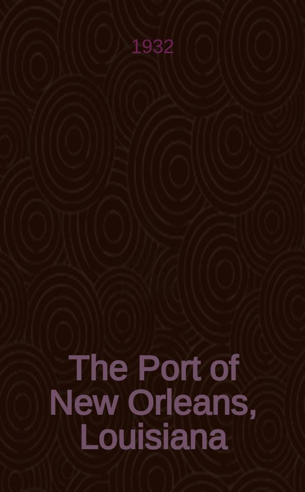 The Port of New Orleans, Louisiana : Rev., 1932 : Prep. by the Board of engineers for rivers and harbors, War department and Bureau of operations, U. S. Shipping board