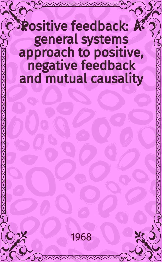Positive feedback : A general systems approach to positive, negative feedback and mutual causality