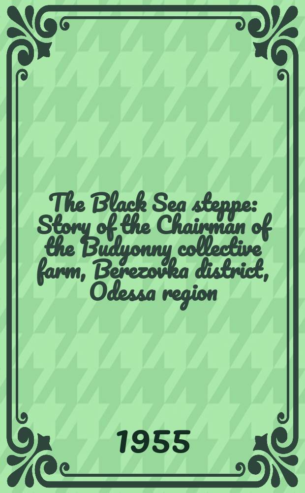 The Black Sea steppe : Story of the Chairman of the Budyonny collective farm, Berezovka district, Odessa region