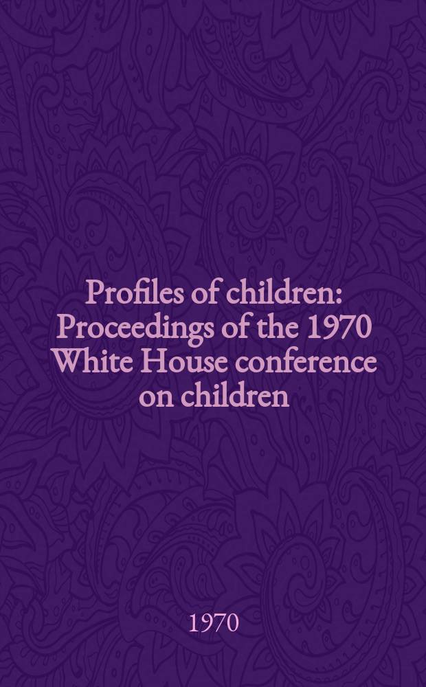 Profiles of children : Proceedings of the 1970 White House conference on children